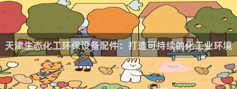 mr07亿万先生：天津生态化工环保设备配件：打造可持续的化工业环境