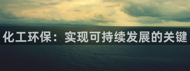 亿万先生官方网站首页：化工环保：实现可持续发展的关键