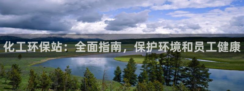 亿万先生mr014：化工环保站：全面指南，保护环境和员工健康