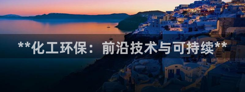 官方网站下载亿万人生：**化工环保：前沿技术与可持续**