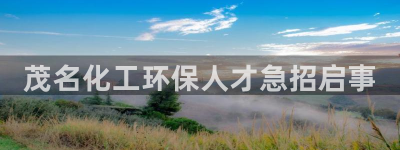 亿万客户端：茂名化工环保人才急招启事