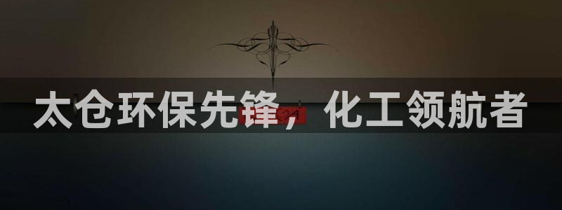 亿万先生客户端官网：太仓环保先锋，化工领航者