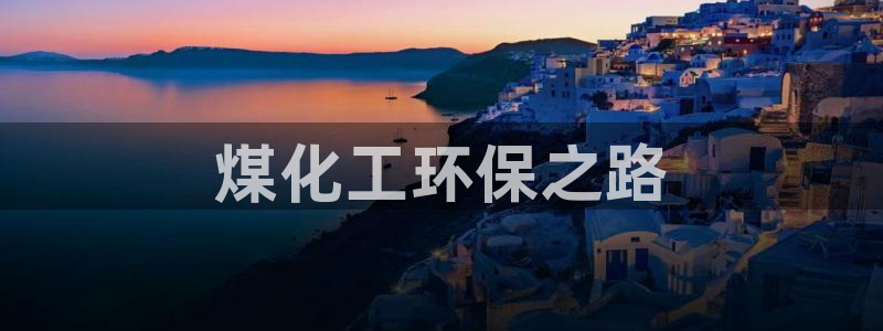 亿万先生手游下载官网：煤化工环保之路