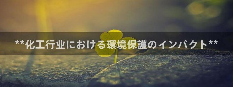 亿万手游官网：**化工行业における環境保護のインパクト**