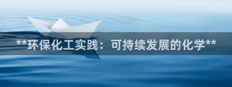 亿万先生网页在线客服：**环保化工实践：可持续发展的化学**