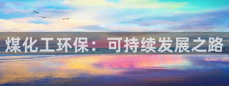 亿万手游平台官网下载：煤化工环保：可持续发展之路
