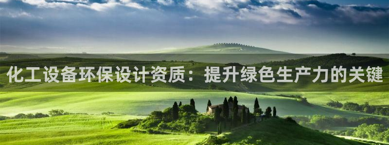 亿万先生手机网：化工设备环保设计资质：提升绿色生产力的关键