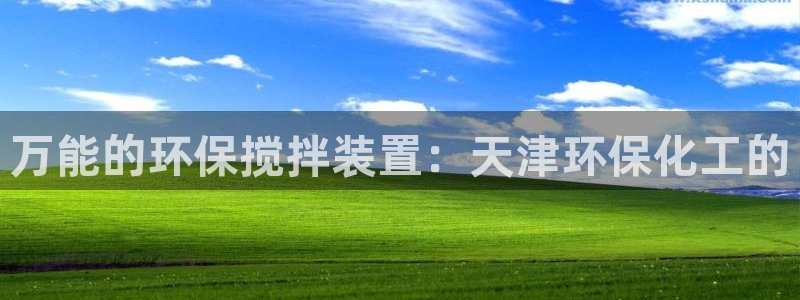 亿万先生下载网址app：万能的环保搅拌装置：天津环保化工的