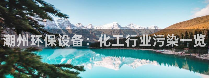 亿万先生下载客户端：潮州环保设备：化工行业污染一览
