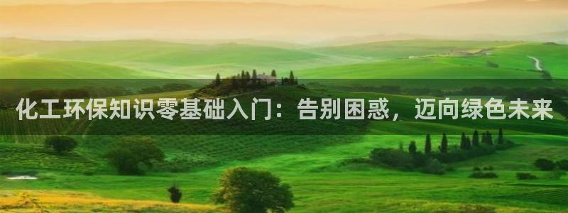 亿万app下载：化工环保知识零基础入门：告别困惑，迈向绿色未来