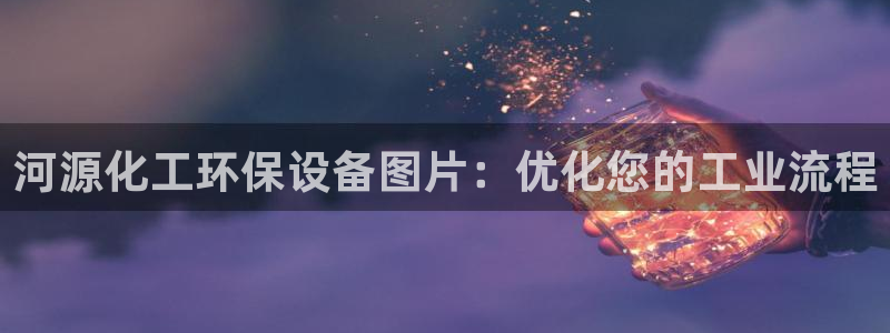 亿万先生合并网址是什么：河源化工环保设备图片：优化您的工业流程