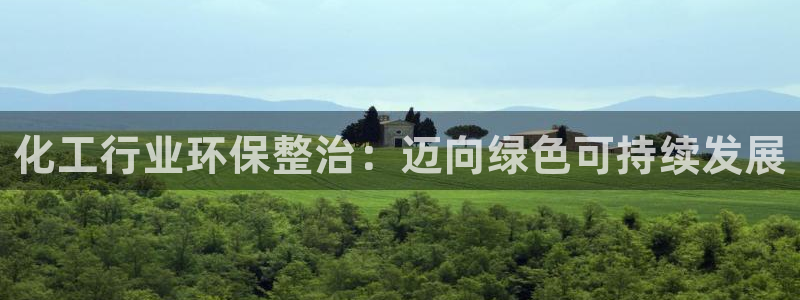 亿万先生客户端下载：化工行业环保整治：迈向绿色可持续发展