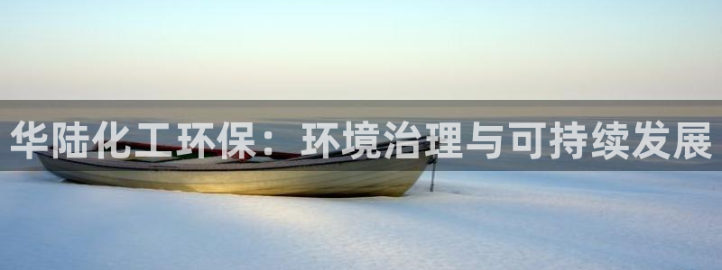 亿万先生是男是女：华陆化工环保：环境治理与可持续发展