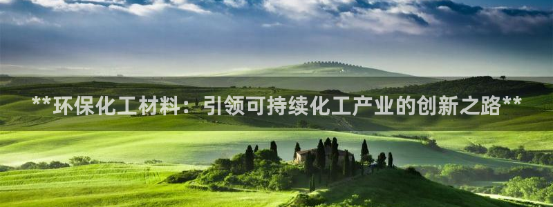 亿万城市手游：**环保化工材料：引领可持续化工产业的创新之路**