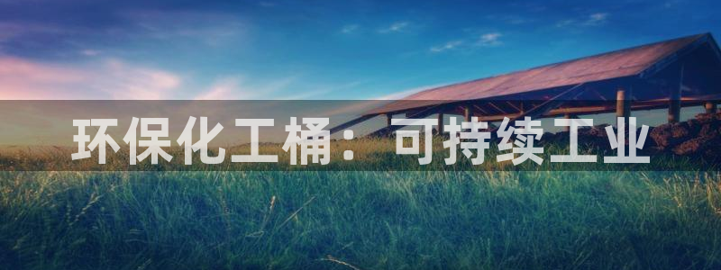 亿万先生客户端怎么下载：环保化工桶：可持续工业