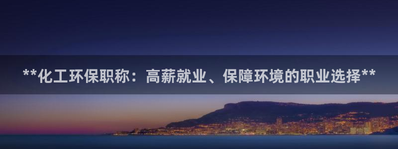 亿万先生首页：**化工环保职称：高薪就业、保障环境的职业选择**