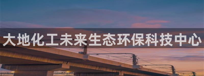 亿万先生合并网址是多少：大地化工未来生态环保科技中心