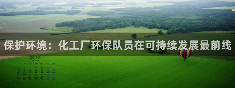 亿万先生客服联系：保护环境：化工厂环保队员在可持续发展最前线