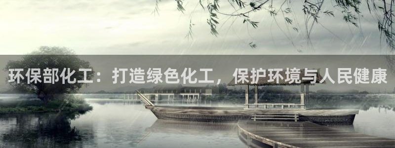 亿万billions：环保部化工：打造绿色化工，保护环境与人民健康