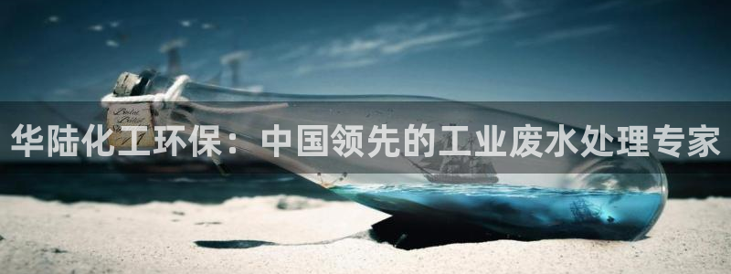 亿万先生：华陆化工环保：中国领先的工业废水处理专家