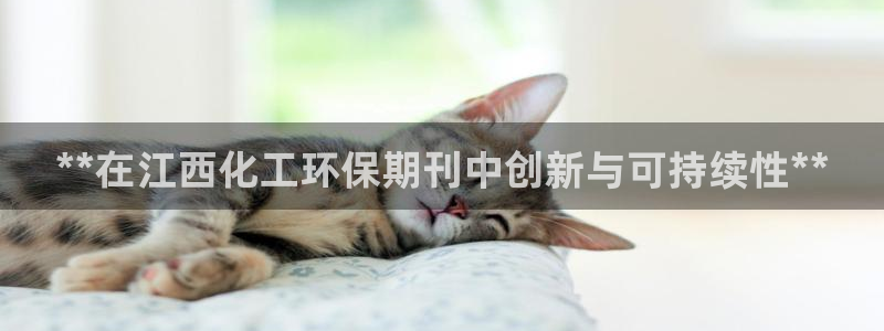 亿万先生客户端下载：**在江西化工环保期刊中创新与可持续性**