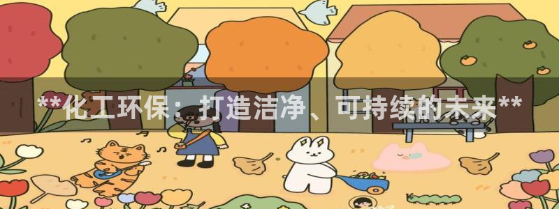 亿万贴吧：**化工环保：打造洁净、可持续的未来**