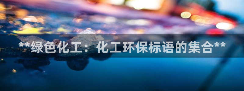 亿万先生客户端官网首页：**绿色化工：化工环保标语的集合**