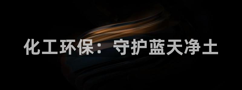 亿万先生网页版：化工环保：守护蓝天净土