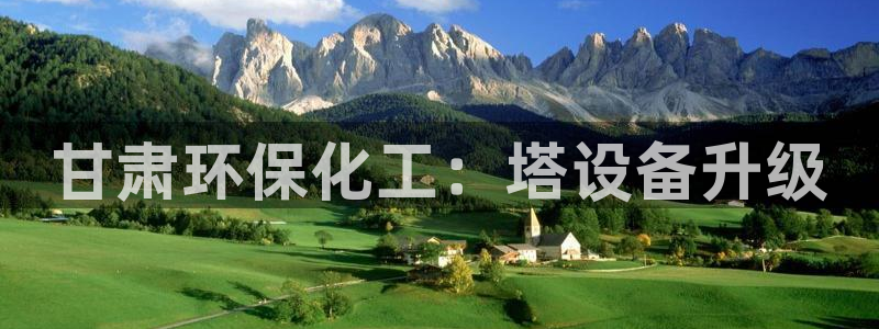 亿万首富手游：甘肃环保化工：塔设备升级