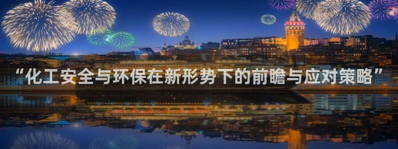 亿万国际游戏官网：“化工安全与环保在新形势下的前瞻与应对策略”