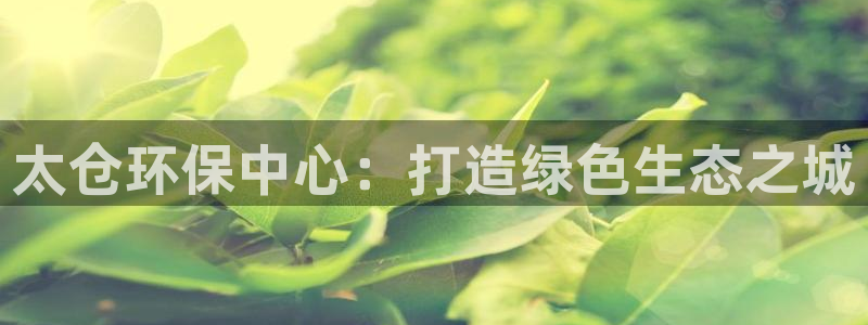 亿万剪辑：太仓环保中心：打造绿色生态之城