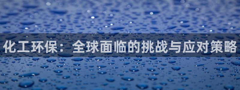 亿万啥意思：化工环保：全球面临的挑战与应对策略