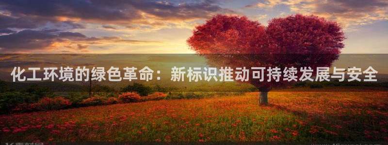 亿万客户端：化工环境的绿色革命：新标识推动可持续发展与安全