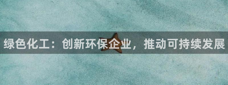 亿万先生手游下载安装：绿色化工：创新环保企业，推动可持续发展