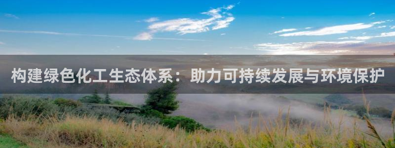 亿万先生007客服：构建绿色化工生态体系：助力可持续发展与环境保护