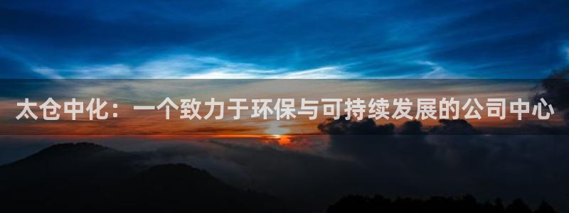 亿万先生app：太仓中化：一个致力于环保与可持续发展的公司中心