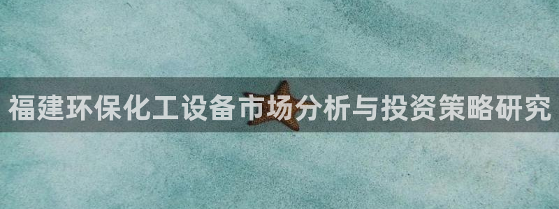 亿万先生手机版：福建环保化工设备市场分析与投资策略研究