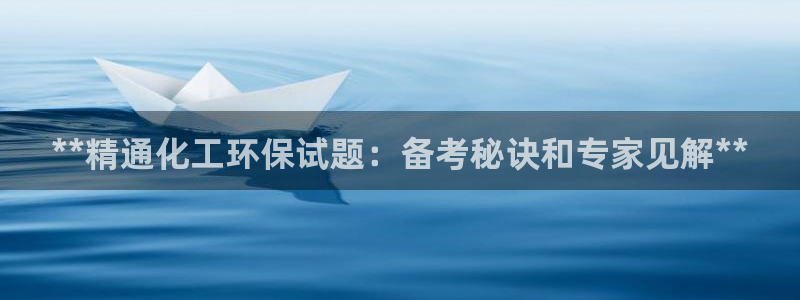 亿万万作者:**精通化工环保试题:备考秘诀和专家见解**