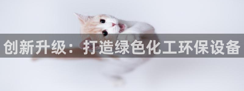 亿万先生网页在线客服：创新升级：打造绿色化工环保设备
