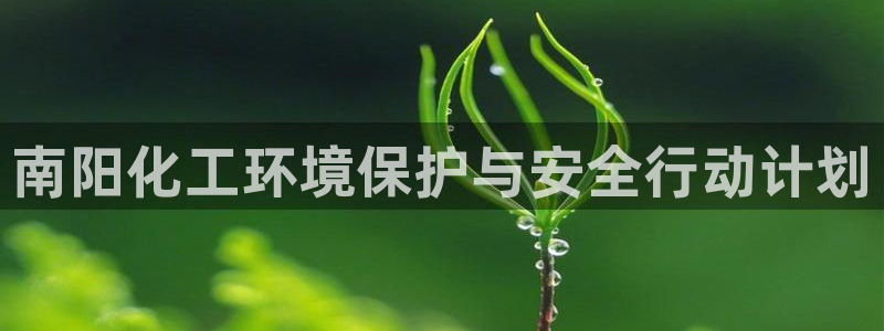 亿万先生m007：南阳化工环境保护与安全行动计划