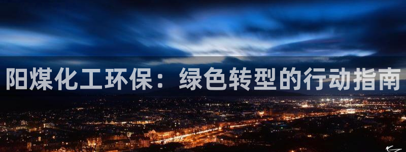 亿万个世界 科幻简介：阳煤化工环保：绿色转型的行动指南