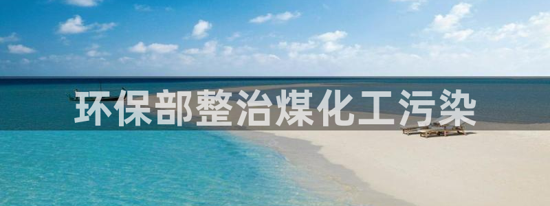 亿万先生首页：环保部整治煤化工污染