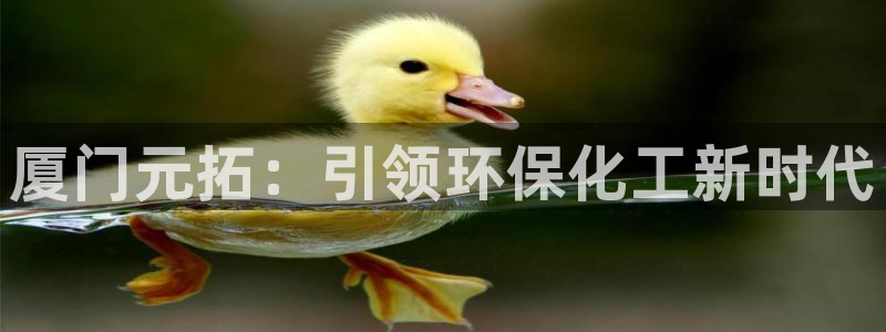 亿万先生手机网页：厦门元拓：引领环保化工新时代